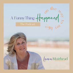 Podcast thumbnail for A Funny Thing Happened On The Way To My Life® with Laura Muirhead