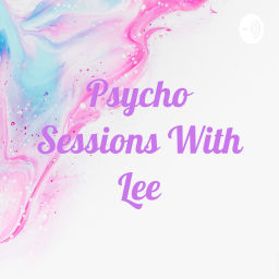 Podcast thumbnail for Psycho Sessions With Lee