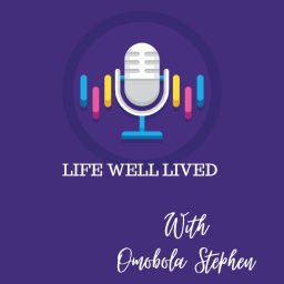 Podcast thumbnail for LIFE WELL LIVED BY OMOBOLA STEPHEN