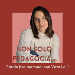 Podcast thumbnail for Non solo pedagogia... Parole (tra mamme) con Vera Lelli