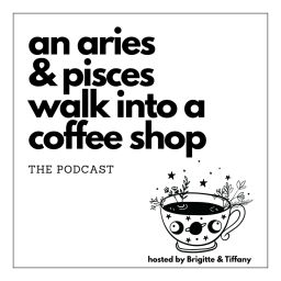Podcast thumbnail for An Aries and Pisces Walk Into a Coffee Shop