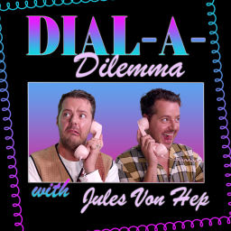 Podcast thumbnail for Dial-A-Dilemma with Jules Von Hep