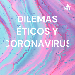 Podcast thumbnail for DILEMAS ÉTICOS Y CORONAVIRUS 🦠