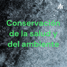 Podcast thumbnail for Conservación de la salud y del ambiente