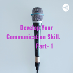 Podcast thumbnail for Develop Your Communication Skill. Part- 1