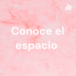 Podcast thumbnail for Conoce el espacio