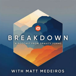 Podcast thumbnail for Breakdown - A Gravity Forms Podcast