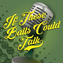 Podcast thumbnail for If These Balls Could Talk