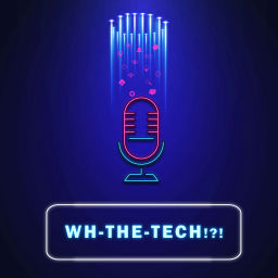 Podcast thumbnail for WH-THE-TECH!?!