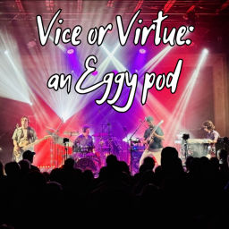 Podcast thumbnail for Vice or Virtue: an Eggy pod