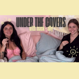 Podcast thumbnail for UNDER THE COVERS with Mack + Ally