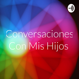 Podcast thumbnail for Conversaciones Con Mis Hijos