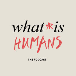 Podcast thumbnail for What Is Humans?
