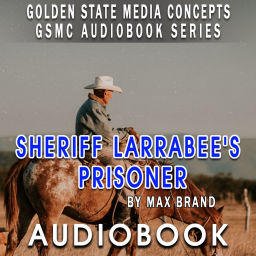 Podcast thumbnail for GSMC Audiobook Series: Sheriff Larrabee's Prisoner by Max Brand