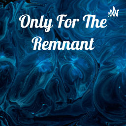 Podcast thumbnail for Only For The Remnant