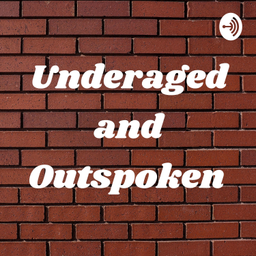 Podcast thumbnail for Underaged and Outspoken