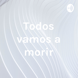 Podcast thumbnail for Todos vamos a morir