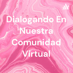 Podcast thumbnail for Dialogando En Nuestra Comunidad Virtual