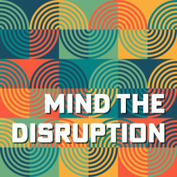 Podcast thumbnail for Mind The Disruption
