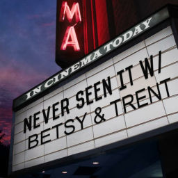 Podcast thumbnail for Never Seen It with Betsy and Trent