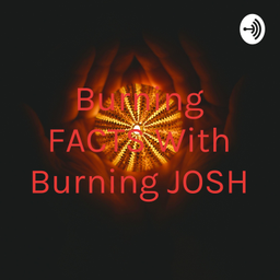 Podcast thumbnail for Burning FACTS With Burning JOSH