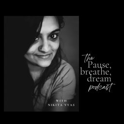 Podcast thumbnail for Pause, Breathe, Dream with Nikita Vyas