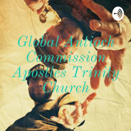 Podcast thumbnail for Global Antioch Commission Apostles Trinity Church