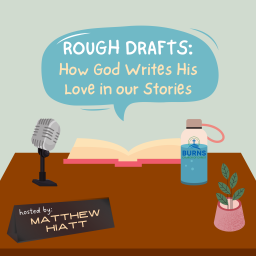 Podcast thumbnail for Rough Drafts: How God Writes His Love in Our Stories