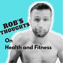 Podcast thumbnail for Rob’s Thoughts on Health and Fitness
