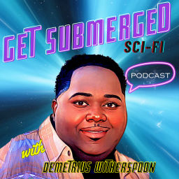 Podcast thumbnail for Get Submerged Sci-Fi with Demetrius Witherspoon