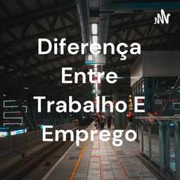 Podcast thumbnail for Diferença Entre Trabalho E Emprego