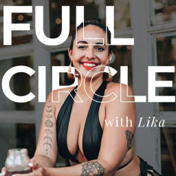 Podcast thumbnail for Full Circle Podcast with Lika
