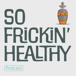 Podcast thumbnail for So Frickin' Healthy