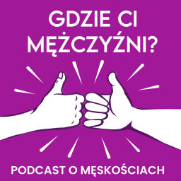Podcast thumbnail for Gdzie Ci Mężczyźni. Podcast o Męskościach