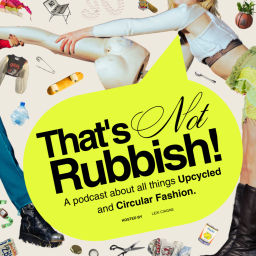 Podcast thumbnail for That's Not Rubbish! Upcycled and Circular Fashion.