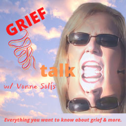 Podcast thumbnail for Grief Talk w/ Vonne Solis