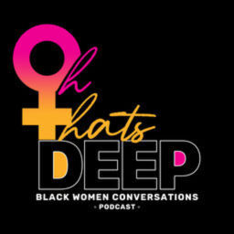 Podcast thumbnail for Oh That's Deep: Black Women Conversations