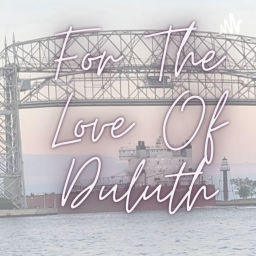 Podcast thumbnail for For The Love Of Duluth