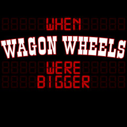 Podcast thumbnail for When Wagon Wheels Were Bigger