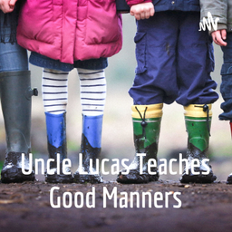 Podcast thumbnail for Uncle Lucas Teaches Good Manners