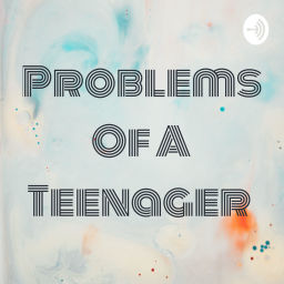 Podcast thumbnail for Problems Of A Teenager