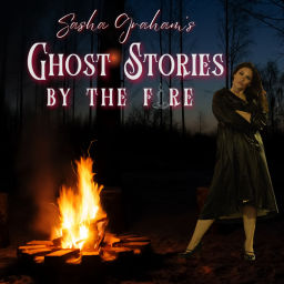 Podcast thumbnail for Sasha Graham's Ghost Stories by the Fire