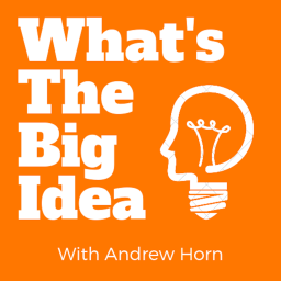 Podcast thumbnail for What's the Big Idea with Andrew Horn