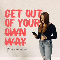 Podcast thumbnail for Get Out Of Your Own Way with Sam DeSalvo