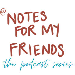 Podcast thumbnail for Notes For My Friends: the Podcast Series