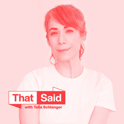 Podcast thumbnail for That Said with Talia Schlanger