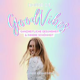 Podcast thumbnail for House of Good Vibes - Ganzheitliche Gesundheit & Innere Schönheit