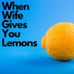 Podcast thumbnail for When Wife Gives You Lemons