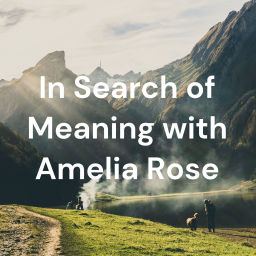 Podcast thumbnail for In Search of Meaning with Amelia Rose