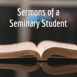 Podcast thumbnail for Sermons of a Seminary Student